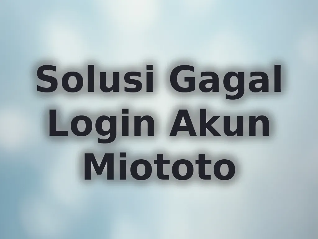 Solusi Gagal Login Akun Miototo